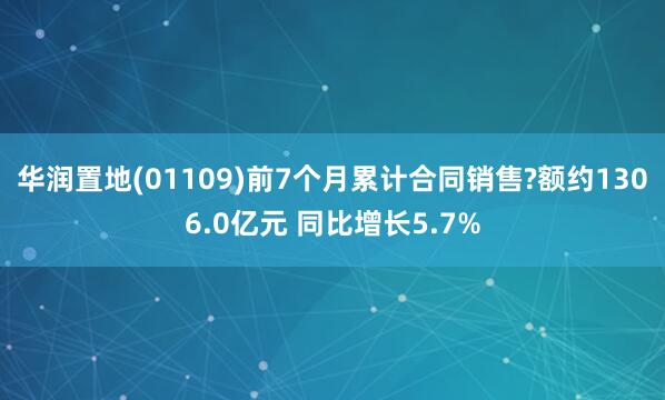 华润置地(01109)前7个月累计合同销售?额约1306.0亿元 同比增长5.7%
