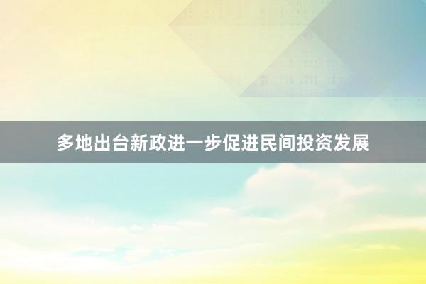 多地出台新政进一步促进民间投资发展
