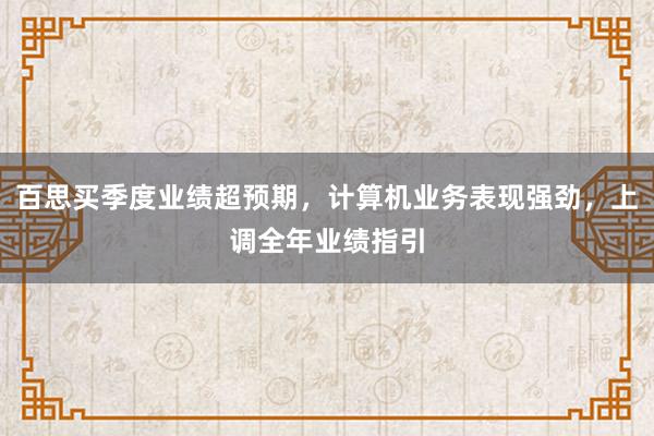 百思买季度业绩超预期，计算机业务表现强劲，上调全年业绩指引