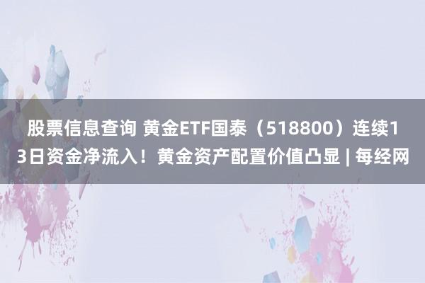 股票信息查询 黄金ETF国泰（518800）连续13日资金净流入！黄金资产配置价值凸显 | 每经网
